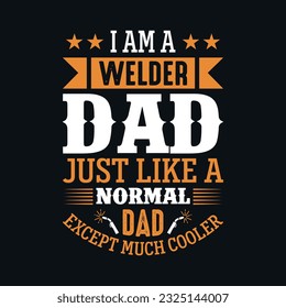 I am a welder dad just like a normal dad except much cooler - Welder t shirts design, Vector graphic, typographic poster or t-shirt