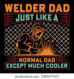 WELDER DAD JUST LIKE A NORMAL DAD EXCEPT MUCH COOLER Welder Funny Welding T-Shirt Design Vector Graphic