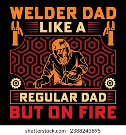 Welder Dad Like A Regular Dad But On Fire Welder Funny Welding T-Shirt Design Vector Graphic