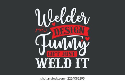 Welder Design Funny Gift Just Weld It - Welding typography design, Sports SVG Design, Sports typography t-shirt design, For stickers, Templet, mugs, etc. Vector EPS Editable Files.
