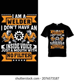 I AM A WELDER I DON'T HAVE AN INSIDE VOICE JUST A MOUTH WITH NO FILTER. Welder equipment, welder tools, helmet, man, vector. Welder tshirt