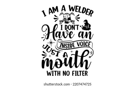 i am a welder i don't have an inside voice just a mouth with no filter - welder t shirt design and svg Files,  Welder Typography Design, welder funny quote, can you download this Design, EPS 10