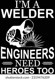 I'm a welder engineers need heroes too vector art design, eps file. design file for t-shirt. SVG, EPS cuttable design file
