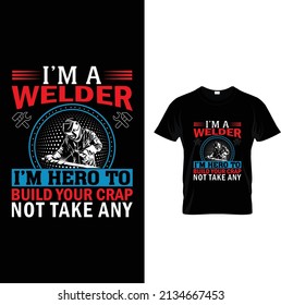 I'M A Welder I'M hero to build your crap welder t-shirt design.