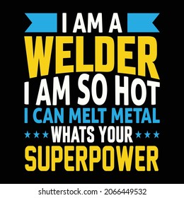 I am a Welder  am so hot I can melt metal what's your super power - vector