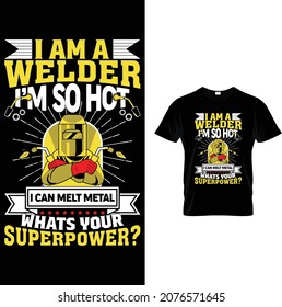 I AM A WELDER I'M SO HOT I CAN MELT METAL WHAT'S YOUR SUPERPOWER?. Welder equipment, Welding tools, background, helmet, man, vector. Welder tshirt 