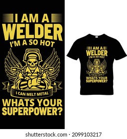 I am a Welder I'm a So Hot I Can Melt Metal What's Your Superpower Welding T-Shirt Design
