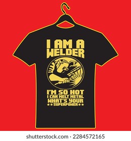 I am a Welder I'm so hot I can melt metal what's your superpower T-shirt