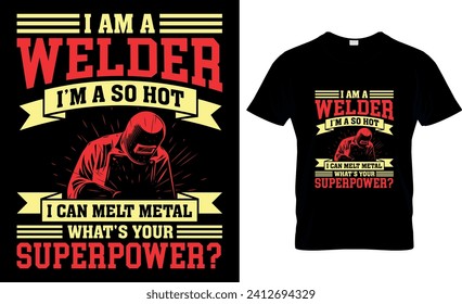 I Am A Welder I Am A So Hot I Can Melt Metal What's Your Superpower - T shirt design template