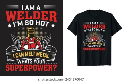 I am a welder i'm so hot i can melt metal whats your superpower., Welder Typography vector t-shirt design template for print.