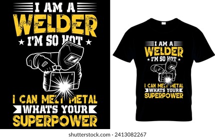      i am a welder im so hot i can melt metal Whats your superpower-t shirt design Template 