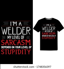 I am a Welder My Level of Sarcasm Depends on your Level of Stupidity -Welder Vector Printable T Shirt Design