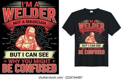 i am a welder not magician but i can see why you might be confused welder t shirts design,Vector graphic, typographic poster or t-shirt.