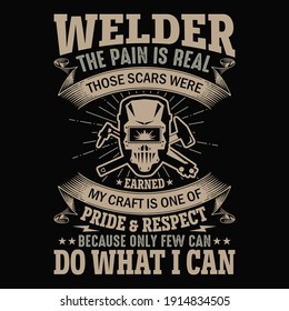 Welder the pain is real those scares where earned my craft is one of pride and respect because only few can do what i can - Welder t shirts design,Vector graphic, typographic poster or t-shirt.