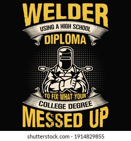 Welder using a high school diploma to fix what your college degree messed up - Welder t shirt design, Vector graphic, typographic poster or t-shirt.
