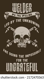 Welder we the willing led by the unknowing are doing the impossible for the ungrateful. Funny welding t-shirt design.