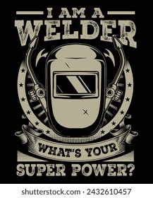 I am a Welder, What's your Super power, Custom Welder graphics t-shirt design