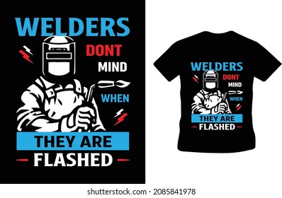 Welders don't mind when they are flashed - t shirt design