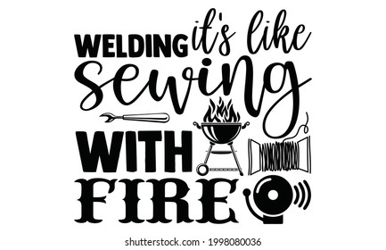 Welding it's like sewing with fire- Sewing t shirt design, Hand drawn lettering phrase isolated on white background, Calligraphy graphic design typography element and Silhouette, Hand written vector