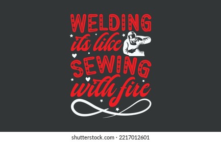 Welding it’s like sewing with fire - Welding t-shirt design, Handmade calligraphy vector illustration, template, mog, banner, poster, Hand has written vector, EPS 10.