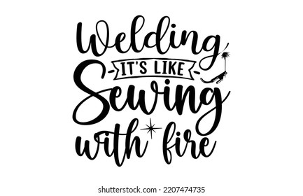 welding it's like sewing with fire - welder t shirt design and svg Files,  Welder Typography Design, welder funny quote, can you download this Design, EPS 10