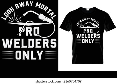 Welding Look Away Mortal Pro Welders Only t shirt