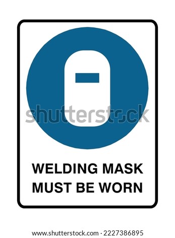 Welding Mask Must Be Worn - Mandatory Signs - Face Safety, Welding Process, Protection Signs.