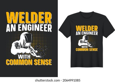 Welding quotes welder an engineer with common sense typographic, vector printable t-shirt design, or poster design