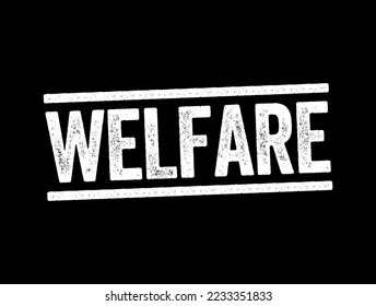 Welfare - the state of doing well especially in respect to good fortune, happiness, well-being, or prosperity, text stamp concept background