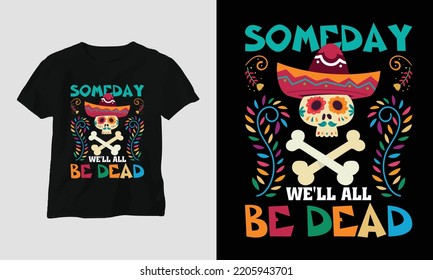 We'll all be dead - Dia de los muertos Special T-shirt Design vector. Best use for T-Shirt, mag, sticker, wall mat, etc. Festival, Death, skull, Mexican. Day of death