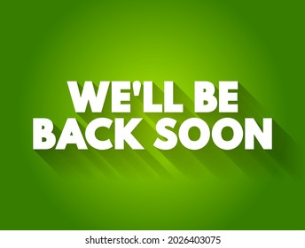 We'll Be Back Soon - typically means that the person or entity that has temporarily left will return in a short amount of time, text concept background