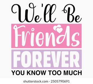 We'll Be Friends Forever You Know Too Much Svg,Friendship Day Svg,Friendship Day T-shirt,Friends Svg,Family Friends Svg,Besties Svg,Cut File,Calligraphy t-shirt Design,Silhouette