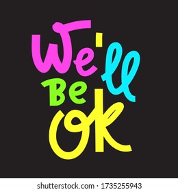 We'll be ok - inspire motivational quote. Hand drawn beautiful lettering. Print for inspirational poster, t-shirt, bag, cups, card, flyer, sticker, badge. Phrase for self development, personal growth