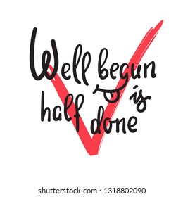 Well begun is half done - funny inspire motivational quote. Hand drawn beautiful lettering. Print for inspirational poster, t-shirt, bag, cups, card, flyer, sticker, badge. English idiom, proverb