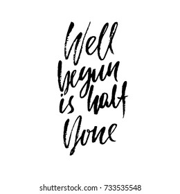 Well begun is half done. Inspirational and motivational quote. Hand painted brush lettering. Handwritten modern typography. Vector illustration.