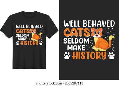Well Behaved Cats Seldom Make History,  T shirt Design, Mug Design