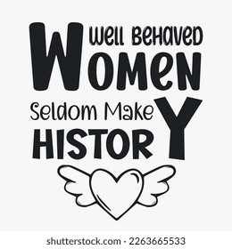 Well Behaved Women Seldom Make History- Women's Day SVG design. Women's day quotes for t-shirt design