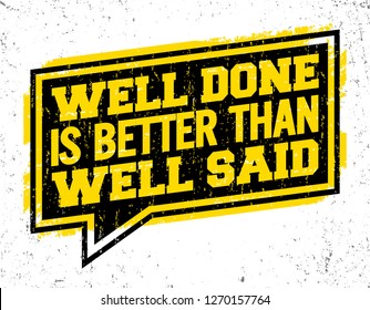 Well done is better than well said, Motivation quote.