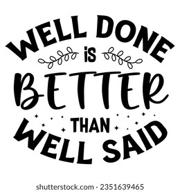 Well Done Is Better Than Well Said, Motivational Quotes Typography Vector Design. Vintage Modern Poster Design. Can be printed as t-shirt, greeting cards, gift or room and office decoration