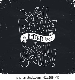 Well done is better than well said. Inspirational quote about work. Motiavating text for posters and greeting cards.