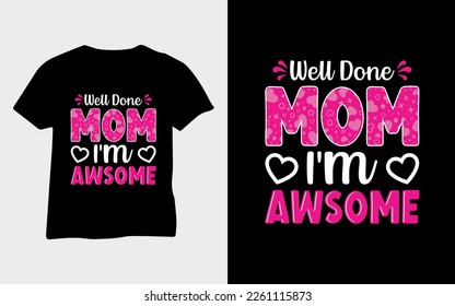Well done mom I'm awesome happy mother's day mom t-shirt vector