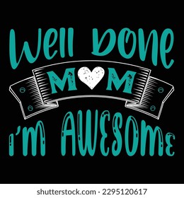 Well done mom I'm awesome, Mother's day shirt print template,  typography design for mom mommy mama daughter grandma girl women aunt mom life child best mom adorable shirt