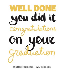 Well done, you did it, congratulations on your graduation. Handwriting lettering graduation quote. Vector illustraiton.