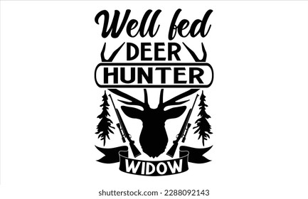 Well Fed Deer Hunter Widow - Hunting SVG Design, Hand lettering inspirational quotes isolated on white background, used for prints on bags, poster, banner, flyer and mug, pillows.