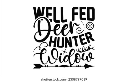 Well Fed Deer Hunter Widow - Hunting SVG Design, This illustration can be used as a print on t-shirts, bags and mug stationary or as a poster.