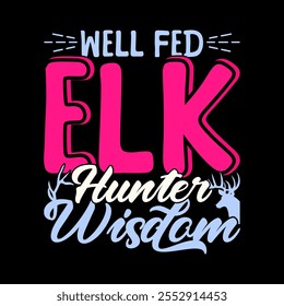Bem alimentado Elk Hunter Sabedoria Tipografia Vintage Texto Estilo Design, Caça à Vida Selvagem, Animais Hunter Retro Ilustração Arte
