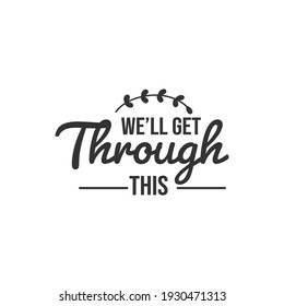 We'll Get Through This. For fashion shirts, poster, gift, or other printing press. Motivation Quote. Inspiration Quote.
