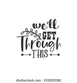 We'll Get Through This text design for fashion shirts, poster, gift, or other printing press. Motivation Quote. Inspiration Quote.
