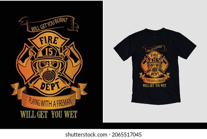 Well get you burnt playing with a fire fighter t-shirt design