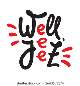 Well jeez - inspire motivational quote, slang. The emotional exclamation. Hand drawn beautiful lettering. Print for inspirational poster, t-shirt, bag, cups, card, flyer, sticker, badge. Funny vector